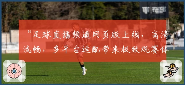 “足球直播频道网页版上线，高清流畅，多平台适配带来极致观赛体验”