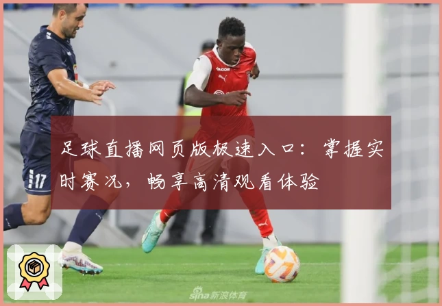 足球直播网页版极速入口：掌握实时赛况，畅享高清观看体验
