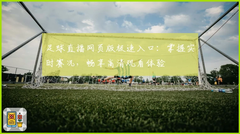 足球直播网页版极速入口：掌握实时赛况，畅享高清观看体验
