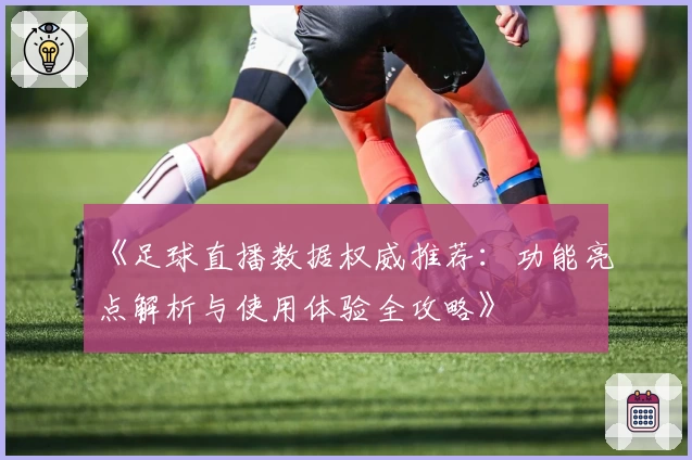 《足球直播数据权威推荐：功能亮点解析与使用体验全攻略》