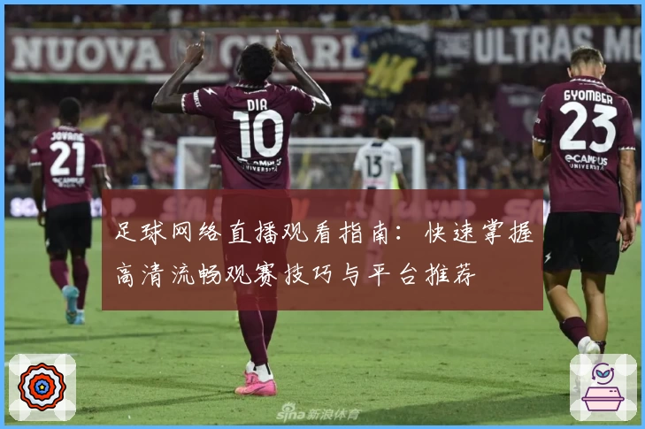 足球网络直播观看指南：快速掌握高清流畅观赛技巧与平台推荐