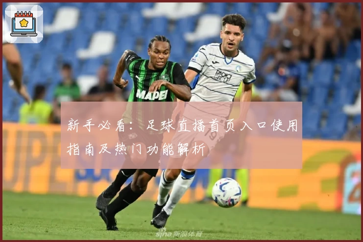 新手必看：足球直播首页入口使用指南及热门功能解析