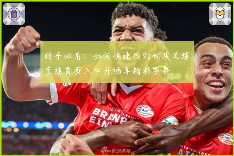 新手必看：如何快速找到优质足球直播首页入口并畅享精彩赛事