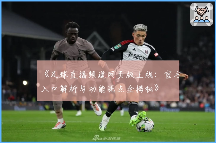《足球直播频道网页版上线：官方入口解析与功能亮点全揭秘》